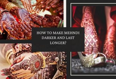 How to Make Mehndi Darker and Last Longer? – Get Tips & Ideas By Expert